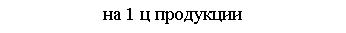Скругленный прямоугольник: на 1 ц продукции